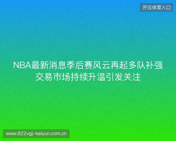 NBA最新消息季后赛风云再起多队补强交易市场持续升温引发关注
