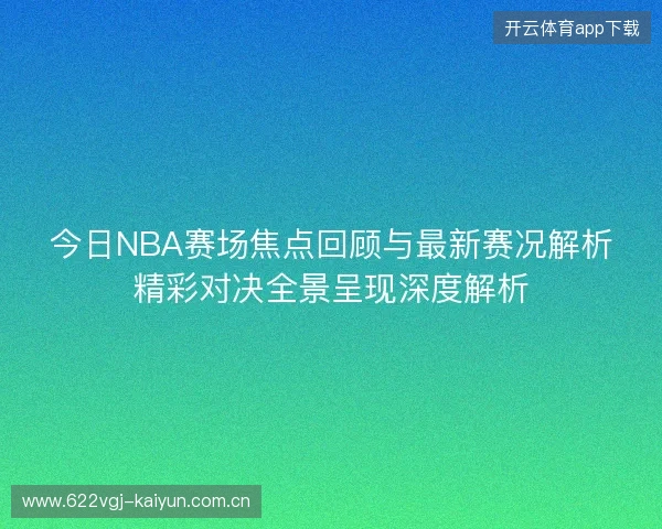 今日NBA赛场焦点回顾与最新赛况解析精彩对决全景呈现深度解析