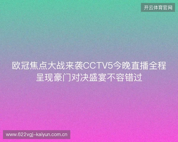 欧冠焦点大战来袭CCTV5今晚直播全程呈现豪门对决盛宴不容错过