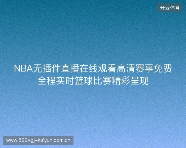 NBA无插件直播在线观看高清赛事免费全程实时篮球比赛精彩呈现